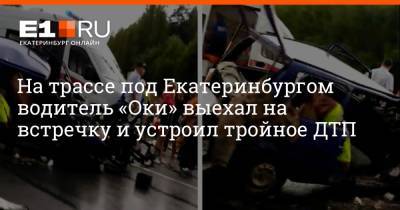 На трассе под Екатеринбургом водитель «Оки» выехал на встречку и устроил тройное ДТП