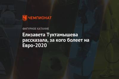 Елизавета Туктамышева рассказала, за кого болеет на Евро-2020
