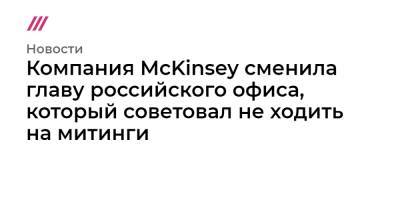 Компания McKinsey сменила главу российского офиса, который советовал не ходить на митинги
