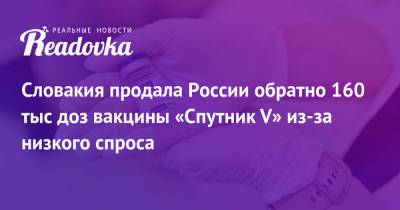Словакия продала России обратно 160 тыс доз вакцины «Спутник V» из-за низкого спроса