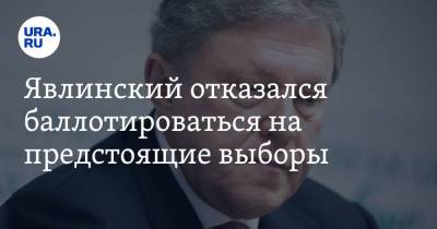 Явлинский отказался баллотироваться на предстоящие выборы