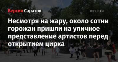 Несмотря на жару, около сотни горожан пришли на уличное представление артистов перед открытием цирка