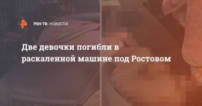Две девочки погибли в раскаленной машине под Ростовом