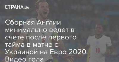 Сборная Англии минимально ведет в счете после первого тайма в матче с Украиной на Евро 2020. Видео гола