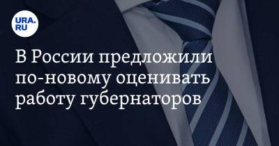 В России предложили по-новому оценивать работу губернаторов