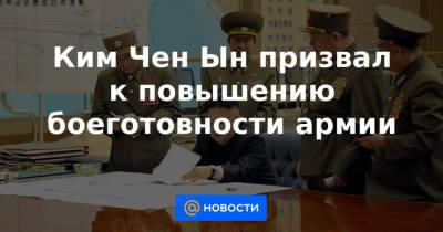 Ким Чен Ын призвал к повышению боеготовности армии