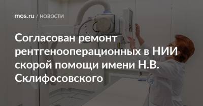 Согласован ремонт рентгенооперационных в НИИ скорой помощи имени Н.В. Склифосовского