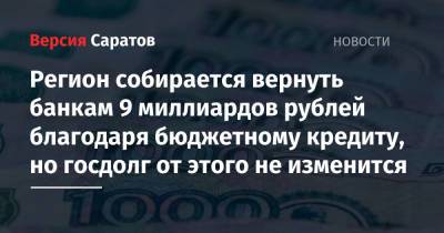 Регион собирается вернуть банкам 9 миллиардов рублей благодаря бюджетному кредиту, но госдолг от этого не изменится