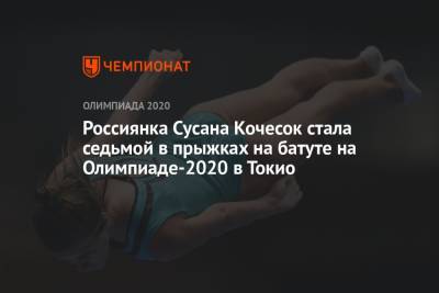 Россиянка Сусана Кочесок стала седьмой в прыжках на батуте на Олимпиаде-2021 в Токио