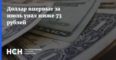 Доллар впервые за июль упал ниже 73 рублей