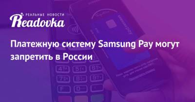 Платежную систему Samsung Pay могут запретить в России