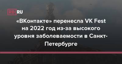 «ВКонтакте» перенесла VK Fest на 2022 год из-за высокого уровня заболеваемости в Санкт-Петербурге