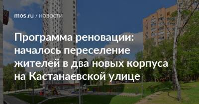 Программа реновации: началось переселение жителей в два новых корпуса на Кастанаевской улице