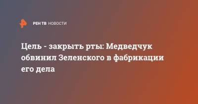 Цель - закрыть рты: Медведчук обвинил Зеленского в фабрикации его дела