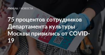 75 процентов сотрудников Департамента культуры Москвы привились от COVID-19