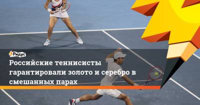 Российские теннисисты гарантировали золото и серебро в смешанных парах