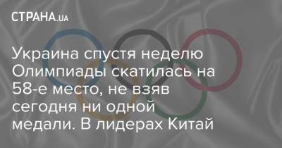 Украина спустя неделю Олимпиады скатилась на 58-е место, не взяв сегодня ни одной медали. В лидерах Китай