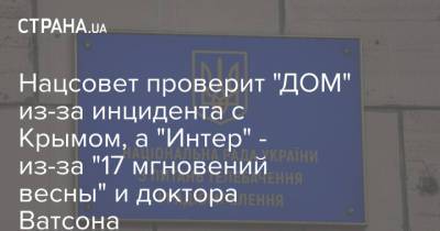 Нацсовет проверит "ДОМ" из-за инцидента с Крымом, а "Интер" - из-за "17 мгновений весны" и доктора Ватсона