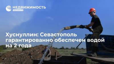 Хуснуллин: Севастополь гарантированно обеспечен водой на 2 года