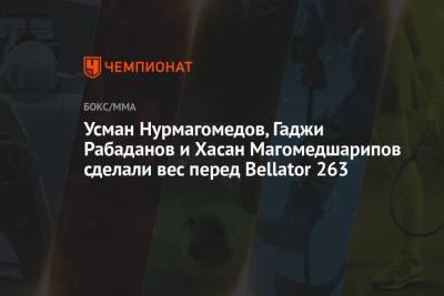 Усман Нурмагомедов, Гаджи Рабаданов и Хасан Магомедшарипов сделали вес перед Bellator 263