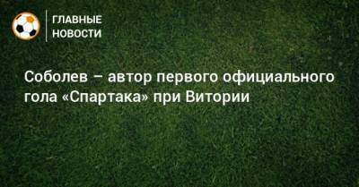 Соболев – автор первого официального гола «Спартака» при Витории