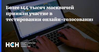 Более 144 тысяч москвичей приняли участие в тестировании онлайн-голосования