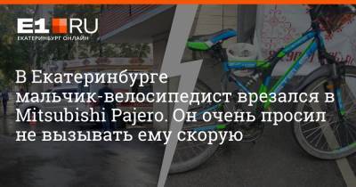 В Екатеринбурге мальчик-велосипедист врезался в Mitsubishi Pajero. Он очень просил не вызывать ему скорую