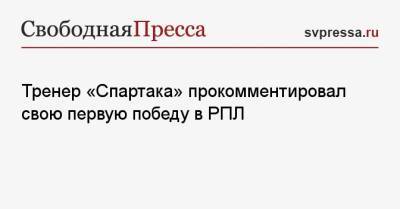 Тренер «Спартака» прокомментировал свою первую победу в РПЛ
