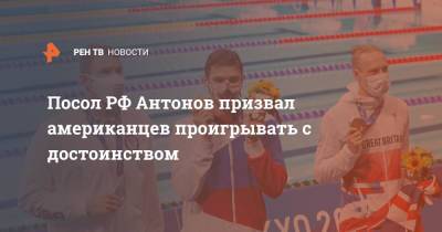 Посол РФ Антонов призвал американцев проигрывать с достоинством