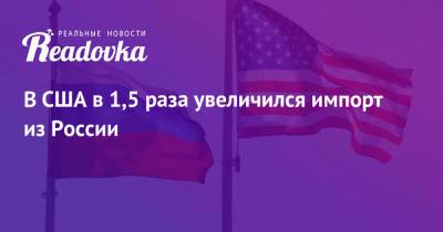 В США в 1,5 раза увеличился импорт из России