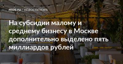 На субсидии малому и среднему бизнесу в Москве дополнительно выделено пять миллиардов рублей