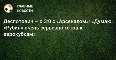 Деспотович – о 3:0 с «Арсеналом»: «Думаю, «Рубин» очень серьезно готов к еврокубкам»