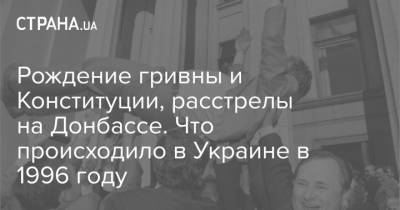 Рождение гривны и Конституции, расстрелы на Донбассе. Что происходило в Украине в 1996 году