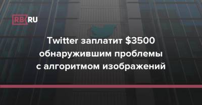 Twitter заплатит $3500 обнаружившим проблемы с алгоритмом изображений