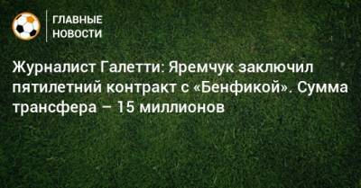 Журналист Галетти: Яремчук заключил пятилетний контракт с «Бенфикой». Сумма трансфера – 15 миллионов