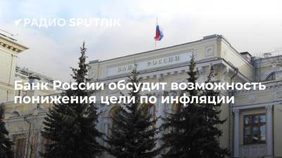 Банк России обсудит возможность понижения цели по инфляции