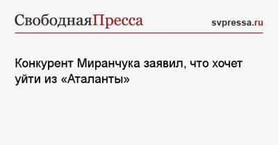 Конкурент Миранчука заявил, что хочет уйти из «Аталанты»