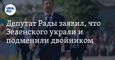 Депутат Рады заявил, что Зеленского украли и подменили двойником