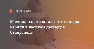 Мать малыша заявила, что ее сына избили в частном детсаду в Ставрополе