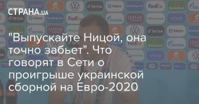 "Выпускайте Ницой, она точно забьет". Что говорят в Сети о проигрыше украинской сборной на Евро-2020