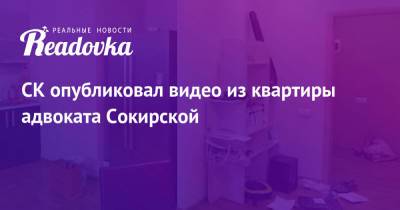 СК опубликовал видео из квартиры адвоката Сокирской