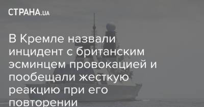 В Кремле назвали инцидент с британским эсминцем провокацией и пообещали жесткую реакцию при его повторении