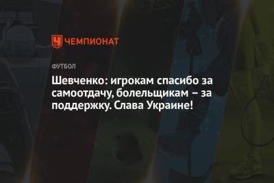 Шевченко: игрокам спасибо за самоотдачу, болельщикам – за поддержку. Слава Украине!