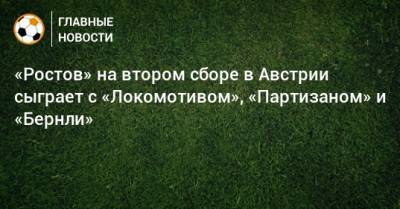 «Ростов» на втором сборе в Австрии сыграет с «Локомотивом», «Партизаном» и «Бернли»
