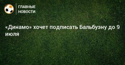 «Динамо» хочет подписать Бальбуэну до 9 июля