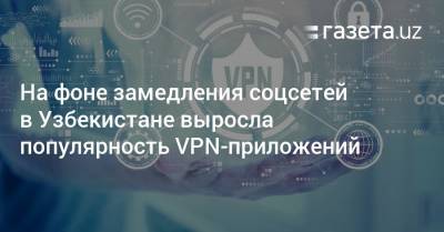На фоне замедления соцсетей в Узбекистане выросла популярность VPN-приложений