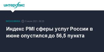 Индекс PMI сферы услуг России в июне опустился до 56,5 пункта