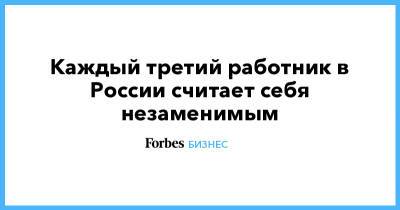 Каждый третий работник в России считает себя незаменимым - forbes.ru - Россия