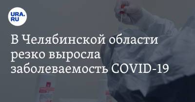 В Челябинской области резко выросла заболеваемость COVID-19