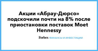 Акции «Абрау-Дюрсо» подскочили почти на 8% после приостановки поставок Moet Hennessy